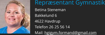 Repræsentant Gymnastik Betina Steneman Bakkelund 6 4622 Havdrup Telefon 26 25 56 14 Mail: hgigym.formand@gmail.com